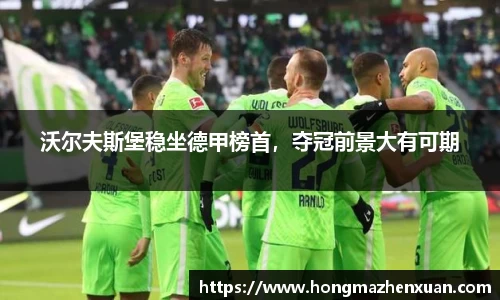沃尔夫斯堡稳坐德甲榜首，夺冠前景大有可期