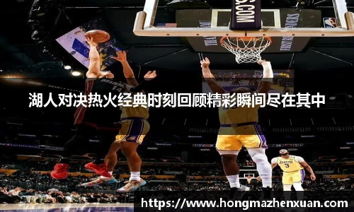 湖人对决热火经典时刻回顾精彩瞬间尽在其中