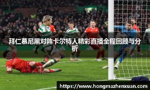 拜仁慕尼黑对阵卡尔特人精彩直播全程回顾与分析