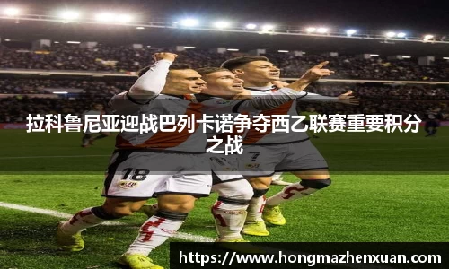 拉科鲁尼亚迎战巴列卡诺争夺西乙联赛重要积分之战