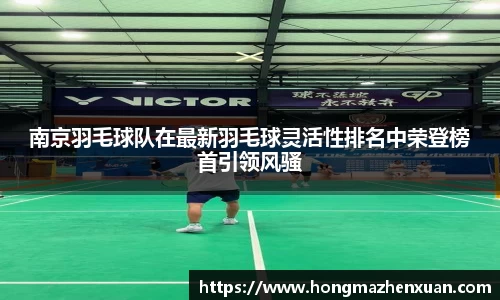 南京羽毛球队在最新羽毛球灵活性排名中荣登榜首引领风骚