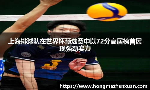 上海排球队在世界杯预选赛中以72分高居榜首展现强劲实力