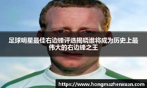 足球明星最佳右边锋评选揭晓谁将成为历史上最伟大的右边锋之王