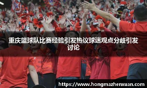 重庆篮球队比赛经验引发热议球迷观点分歧引发讨论